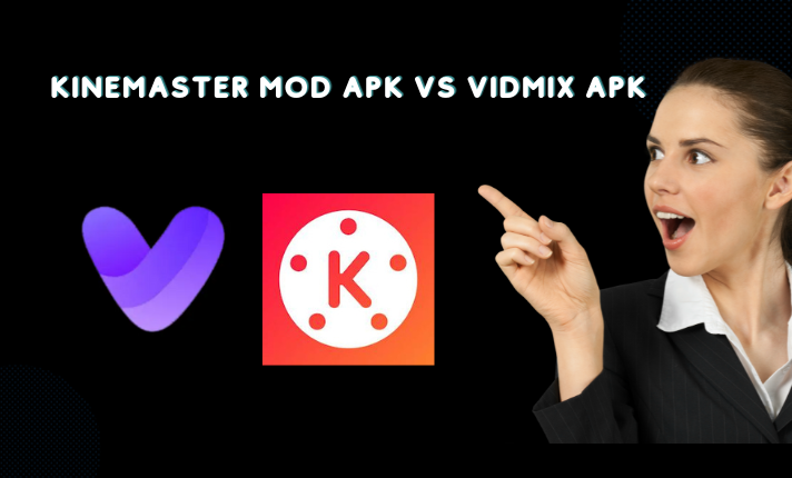 Kinemasterr mod apk vs vidmix apk - which one is best for video editing app